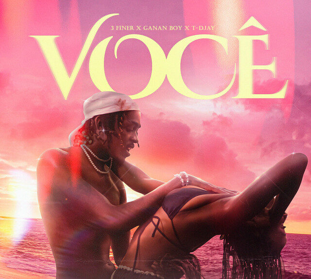 3 Finer - Você Feat Ganna Boy & T-Djay