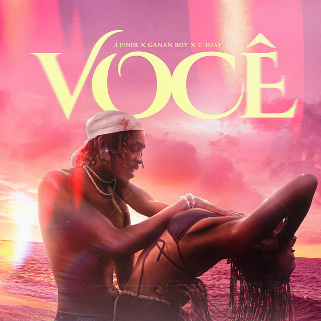 3 Finer - Você Feat Ganna Boy & T-Djay